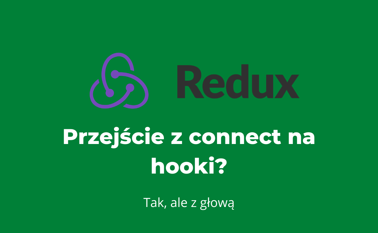 Sprawdź na co uważać, gdy w kodzie używającym Reduxa chcesz przejść z connect na hooki