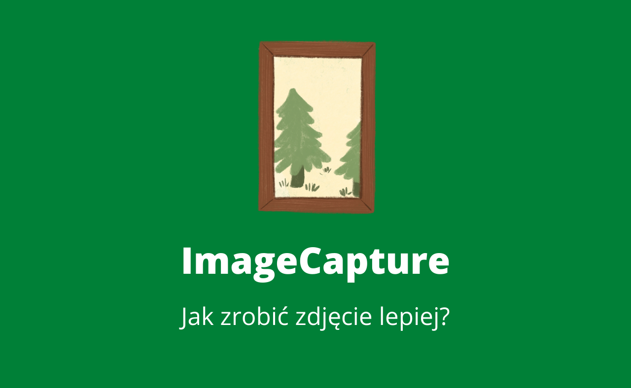 Sprawdź jak dzięki ImageCapture zrobisz zdjęcie prościej w swojej aplikacji