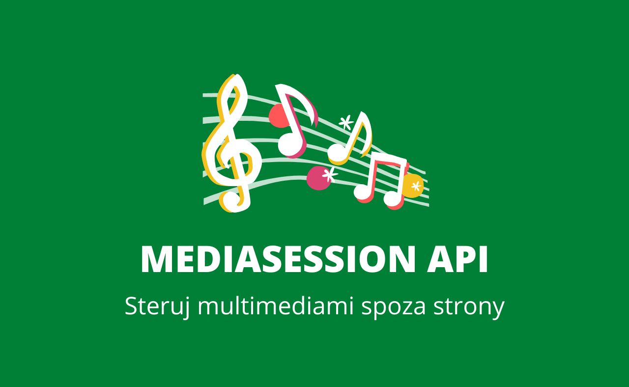 MediaSession API – zarządzaj mediami na stronie spoza przeglądarki!